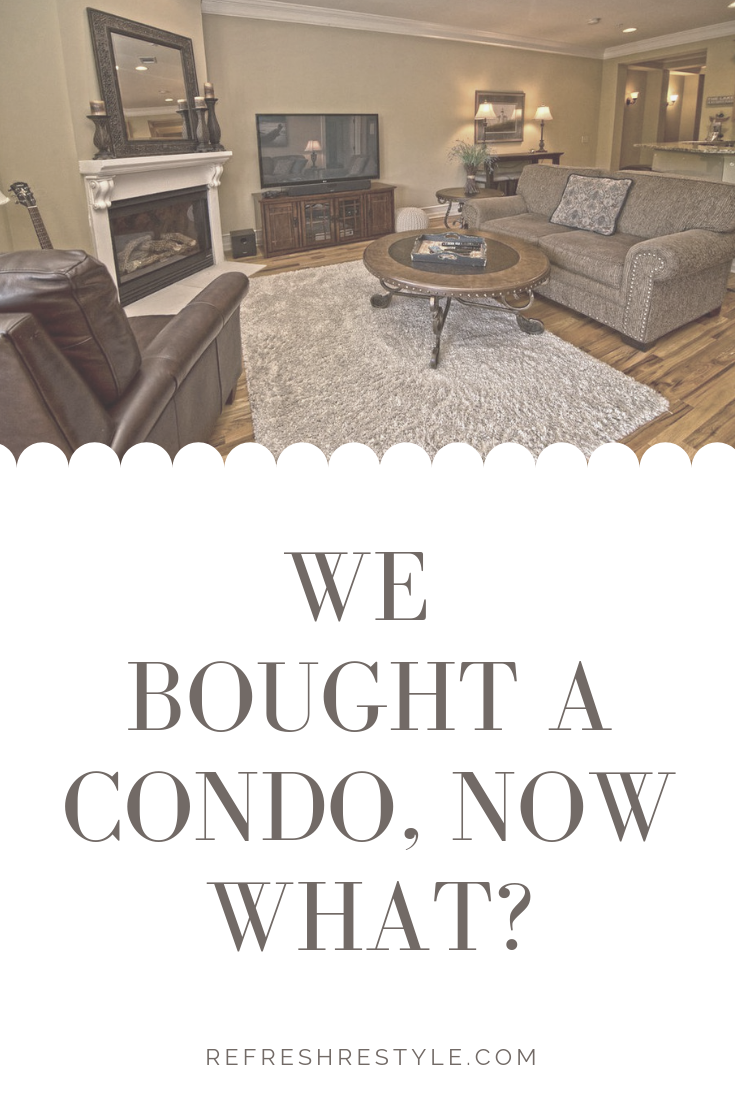 We bought a condo now what